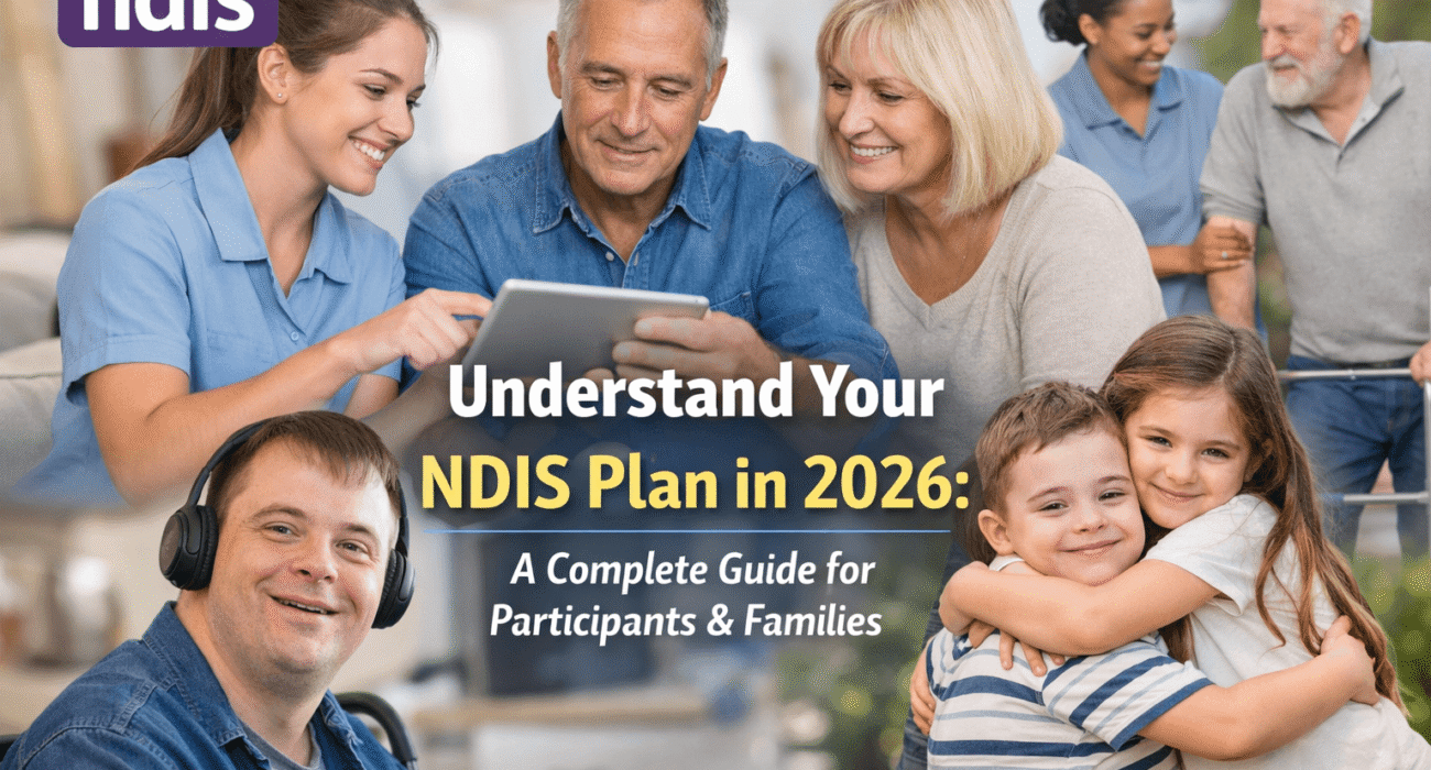 Understand Your NDIS Plan in 2026: A Complete Guide for Participants & Families