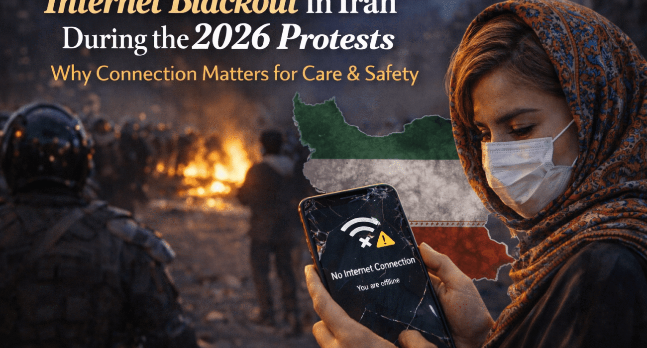 Internet Blackout in Iran During the 2026 Protests: Why Connection Matters for Care & Safety