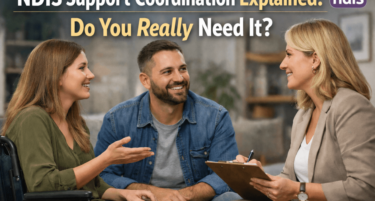 NDIS Support Coordination Sydney Explained: Do You Really Need It?