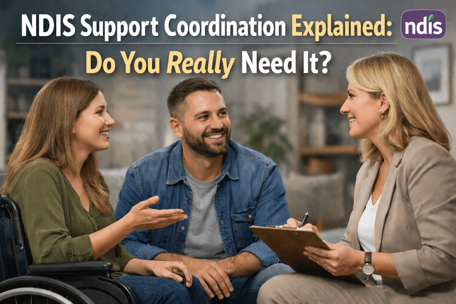 NDIS Support Coordination Explained | Do You Really Need It?