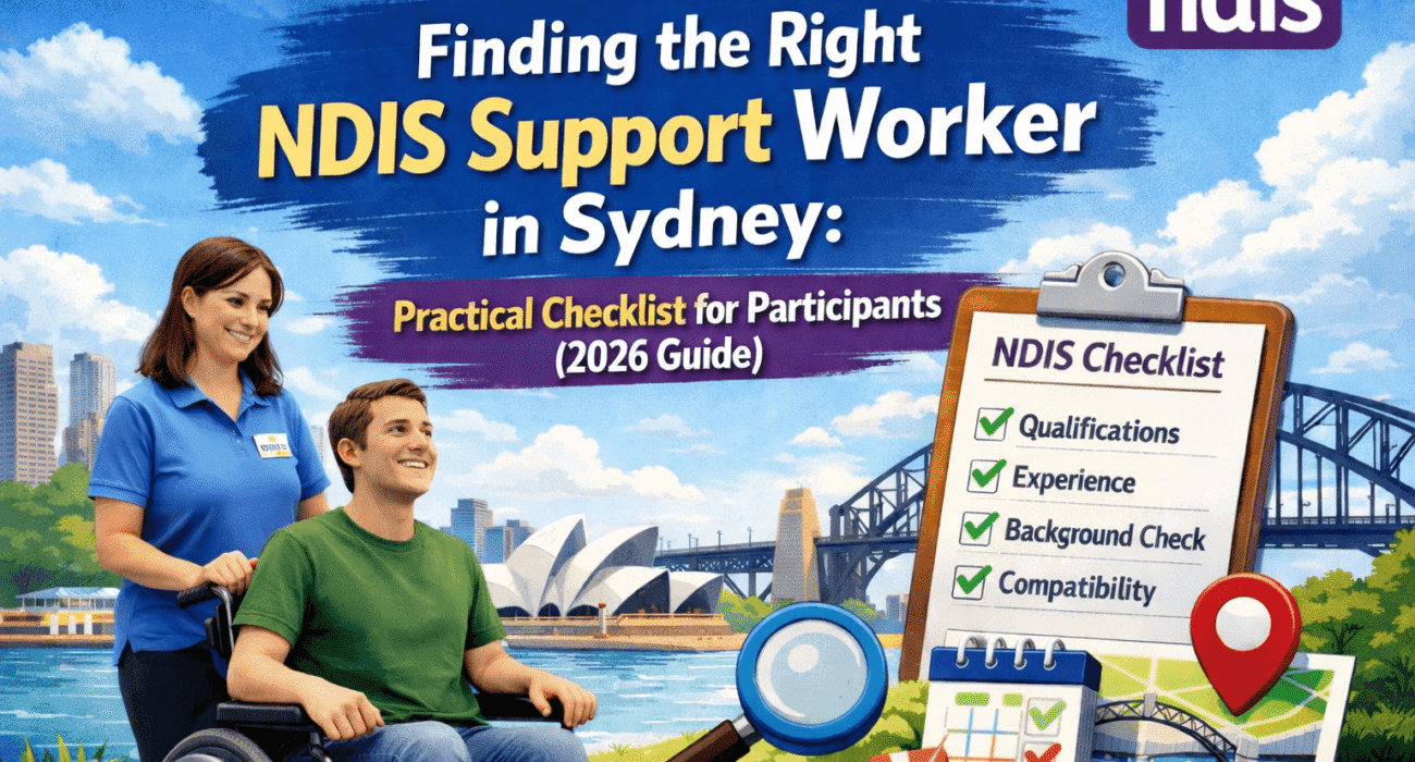 Finding the Right NDIS Support Worker in Sydney: Practical Checklist for Participants (2026 Guide)
